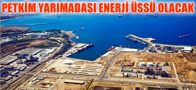 Kenan Yavuz: Petkim yarımadası Avrupa'nın en önemli enerji üretim kümesi haline gelecek