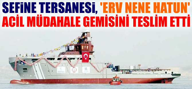 Sefine Tersanesi 'ERV Nene Hatun Acil Durum Müdahale Gemisi'ni Kıyı Emniyeti'ne teslim etti