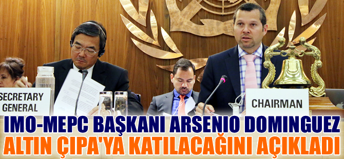 IMO-MEPC Başkanı Büyükelçi Arsenio Dominguez, Altın Çıpa için İstanbul'a geliyor