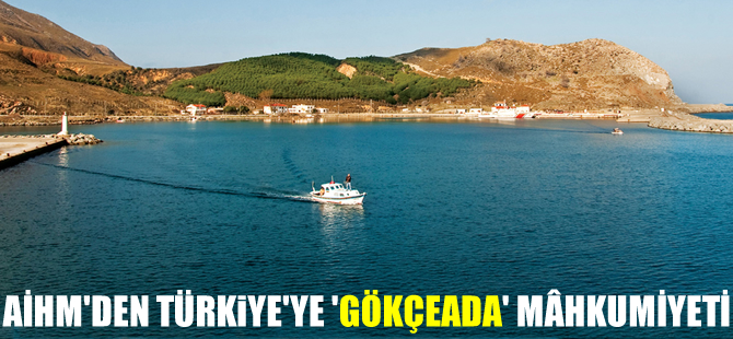 AİHM'den Türkiye'ye 'Gökçeada' mahkûmiyeti