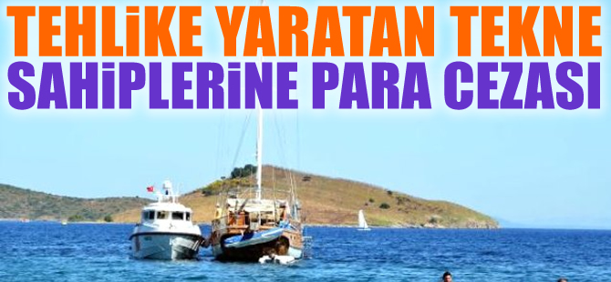 Bodrum'da tehlike yaratan tekne sahiplerine para cezası