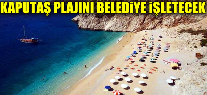 Dünyaca ünlü Kaputaş Plajı'nı belediye işletecek