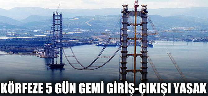 İzmit Körfezi 31 Mayıs- 4 Haziran arasında gündüz gemi giriş çıkışına yasaklandı