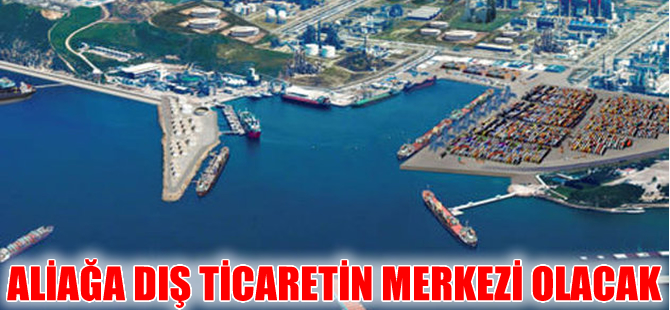 Petlim Aliağa’yı dış ticaretin merkezi  yapacak