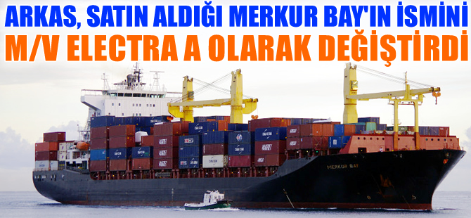 Arkas Denizcilik, satın aldığı M/V MERKUR BAY'ın ismini, M/V ELECTRA A olarak değiştirdi