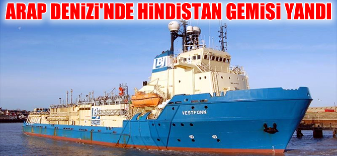 Arap Denizi'nde Hindistan bayraklı gemide yangın çıktı