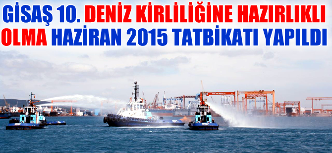 GİSAŞ 10. Deniz Kirliliğine hazırlık tatbikatı yapıldı