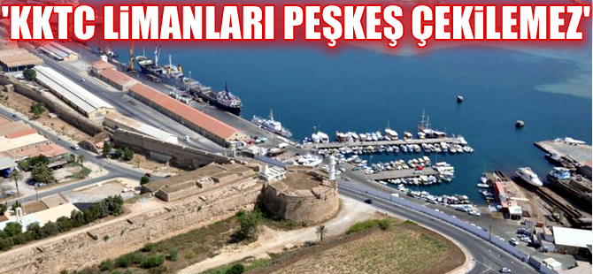 ‘Kuzey Kıbrıs limanlarını peşkeş çektirmeyeceğiz’