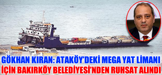 Gökhan Kıran: Ataköy’deki mega yat limanı için Bakırköy Belediyesi'nden ruhsat alındı