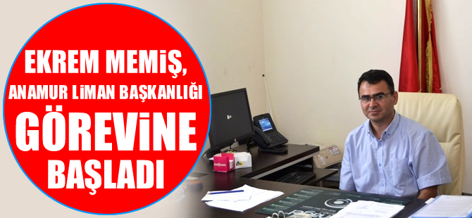 Ekrem Memiş, Anamur Liman Başkanlığı görevine başladı