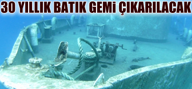 İskenderun Körfezi'nde 30 yıllık batık gemi su yüzüne çıkarılacak