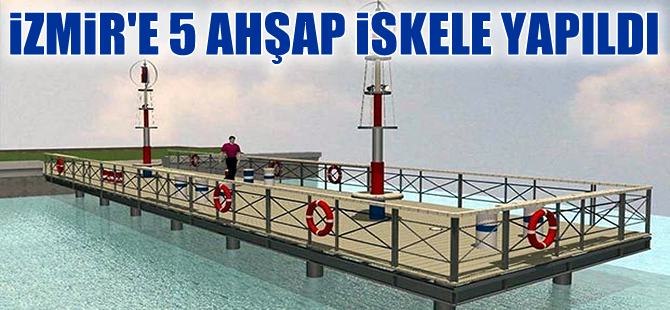 İzmir’de yapılan beş ahşap iskele Temmuz’da açılacak