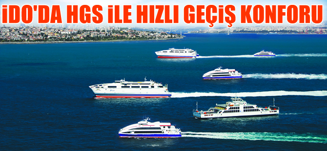 İDO, HGS ile hızlı geçiş konforunu başlattı