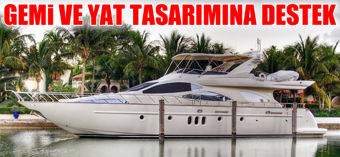 'Gemi ve yat tasarımı' destek kapsamına alındı