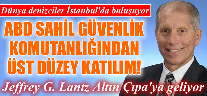 IMO Konsey Başkanı ABD'li Jeffrey G. Lantz, Altın Çıpa'ya katılıyor