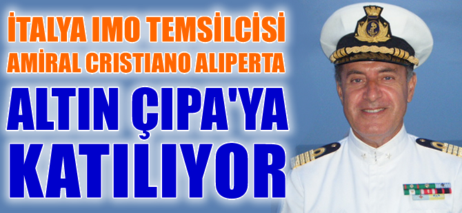 İtalya IMO Temsilcisi Amiral Cristiano Aliperta, Altın Çıpa'ya katılıyor