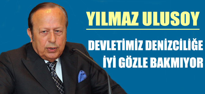 Yılmaz Ulusoy: Devlet denizcilik sektörüne iyi gözle bakmıyor
