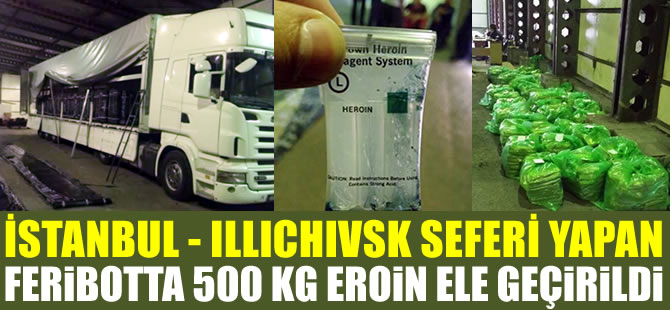 İstanbul-İllichivsk arasında sefer yapan feribotta 500 kg eroin ele geçirildi