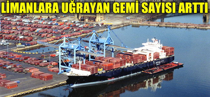Türkiye limanlarına uğrayan gemi sayısı arttı