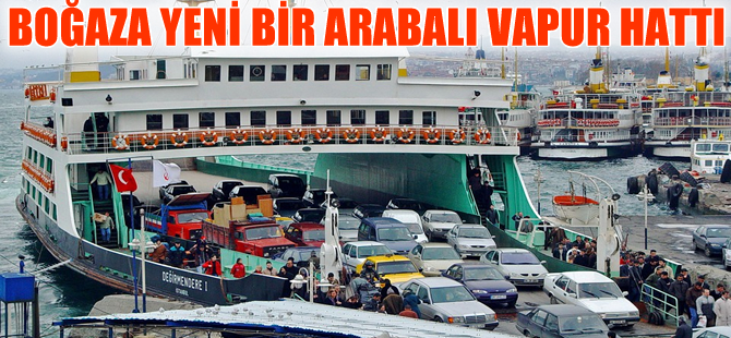 İstinye ile Çubuklu arasında hizmet verecek arabalı vapur hattı onaylandı