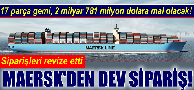 Maersk Line, 2 milyar 781 milyon dolara mal olacak 17 adet konteyner gemi siparişi verdi
