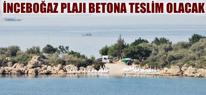 Kaş'ın el değmemiş İnceboğaz plajı betonlaşıyor