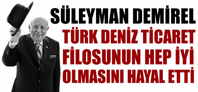 Demirel: Türkiye'nin iyi bir deniz ticaret filosuna sahip olmasını çok hayal ettim