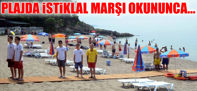 Plajda İstiklal Marşı okununca, herkes ayağa fırladı