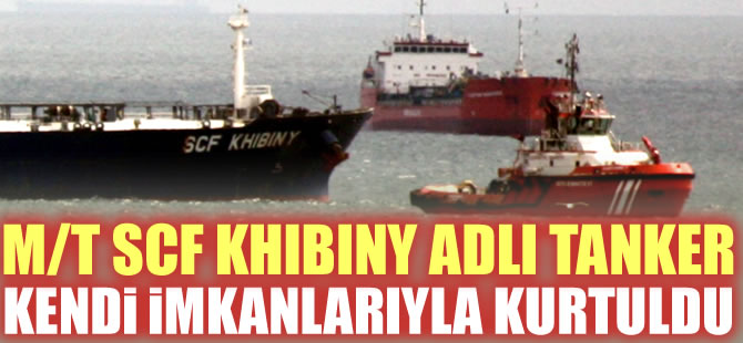 Ahırkapı'da karaya oturan M/T SCF KHIBINY  tanker kendi imkanlarıyla kurtuldu
