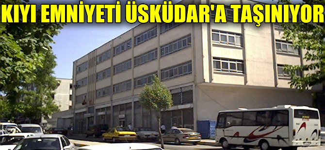 Kıyı Emniyeti Genel Müdürlüğü Üsküdar’daki eski vergi dairesine taşınacak