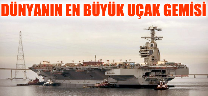 Dünyanın en büyük uçak gemisi seneye ABD donanmasının hizmetinde