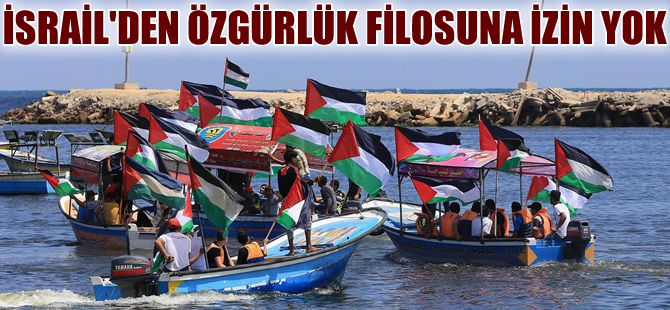 İsrail'den Özgürlük Filosu'na izin yok!