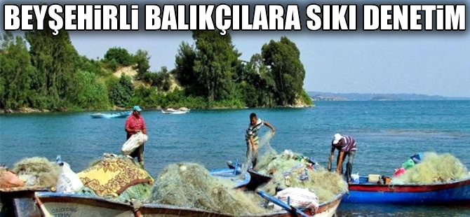 Beyşehir’de su ürünleri avcılığı sıkı takipte