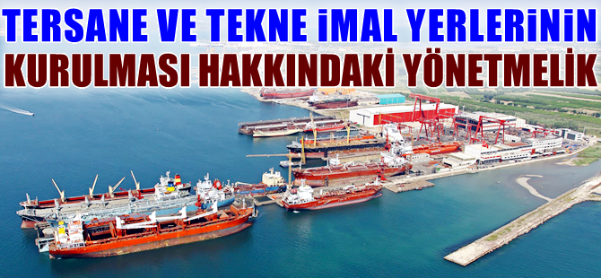 Tersane ve tekne imal tesislerinin kurulması için usul ve esaslar belirlendi