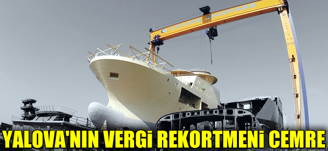 Yalova'nın vergi rekortmeni Cemre Tersanesi oldu