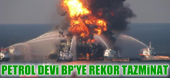 BP okyanusu siyaha boyadı 18,7 milyar dolar ceza ödeyecek