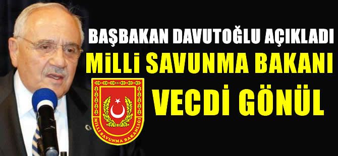 Yeni Milli Savunma Bakanı Vecdi Gönül oldu
