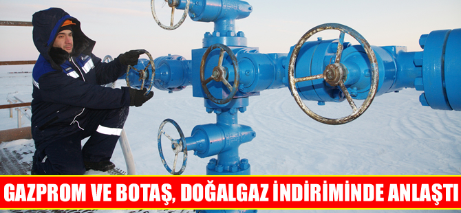 Gazprom ve Botaş, doğalgaz indiriminde anlaştı