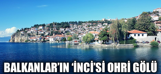Balkanlar’ın incisi Ohri yaza hazır