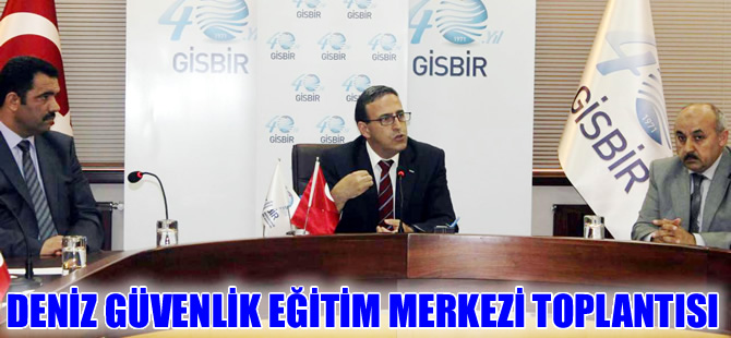 Deniz Güvenlik Eğitim Merkezi Toplantısı GİSBİR'de yapıldı