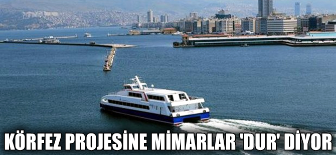 ​İzmir Körfezi Geçiş Projesi'ne mimarlar 'Dur' diyor