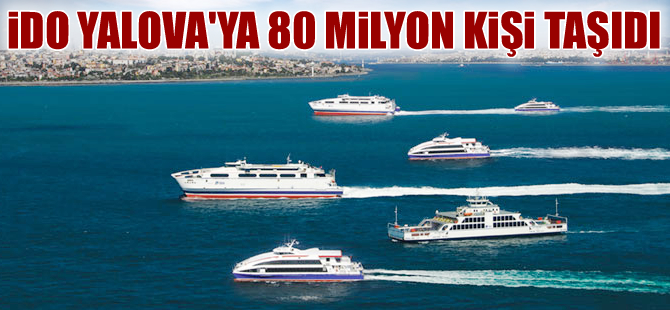 İDO, Yalova’ya bugüne kadar 80 milyon yolcu, 10 milyon araç  taşıdı