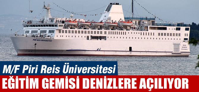 M/F Piri Reis Üniversitesi Eğitim Gemisi denizlere açılıyor