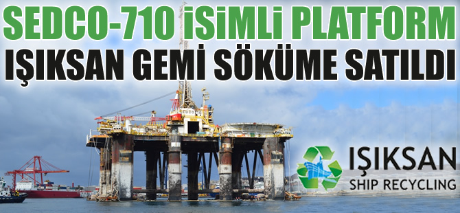 SEDCO-710 isimli platform, Aliağa Gemi Geri Dönüşüm Bölgesi'nde sökülmeye başlandı