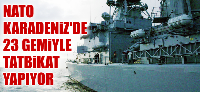 Karadeniz'deki NATO tatbikatına 23 gemi katılıyor