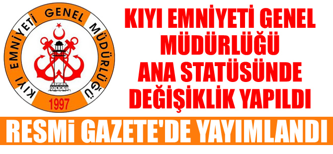 Kıyı Emniyeti Genel Müdürlüğü Ana Statüsünde değişikliğe gidildi