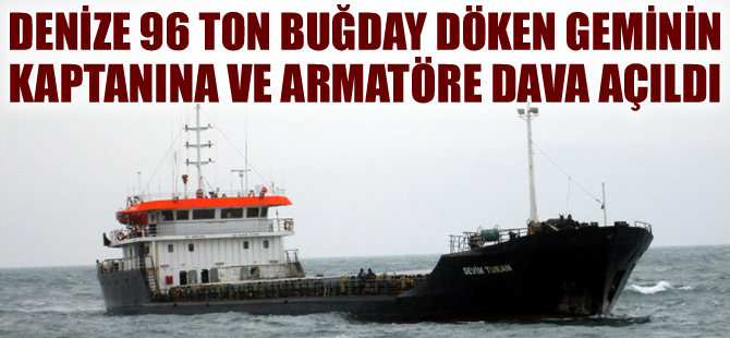 Denize buğday döken kaptan ve armatöre 6 yıl hapis istendi