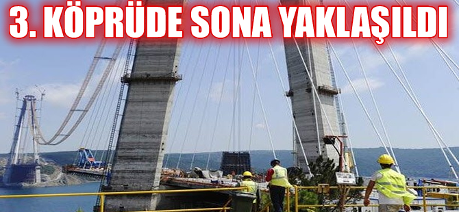 Yavuz Sultan Selim Köprüsü'nde  sona yaklaşılıyor!