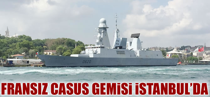 Fransız casus gemisi Forbin D620  İstanbul'a demirledi