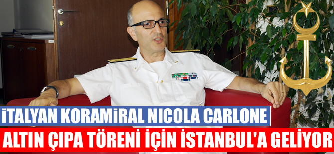 Koramiral Nicola Carlone, Altın Çıpa Töreni için İstanbul'a geliyor